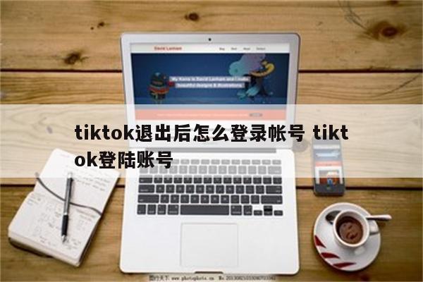 tiktok退出后怎么登录帐号 tiktok登陆账号