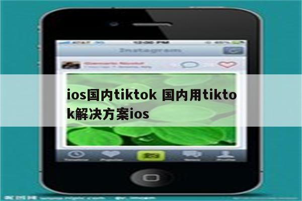 ios国内tiktok 国内用tiktok解决方案ios