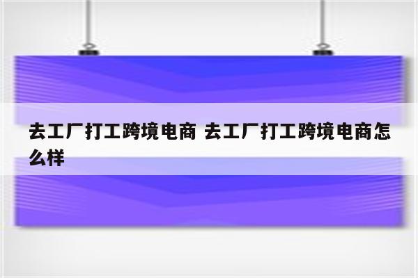 去工厂打工跨境电商 去工厂打工跨境电商怎么样