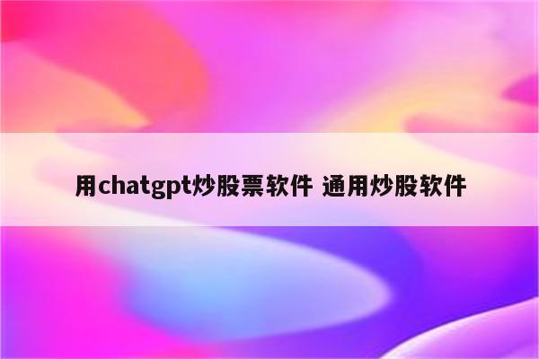 用chatgpt炒股票软件 通用炒股软件