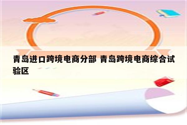青岛进口跨境电商分部 青岛跨境电商综合试验区