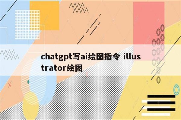 chatgpt写ai绘图指令 illustrator绘图