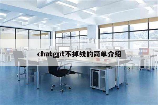 chatgpt不掉线的简单介绍