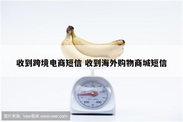 收到跨境电商短信 收到海外购物商城短信