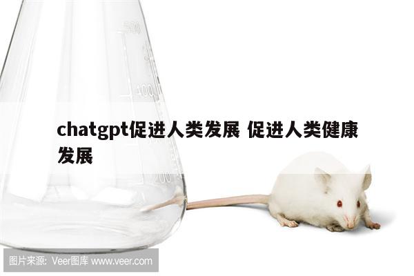 chatgpt促进人类发展 促进人类健康发展