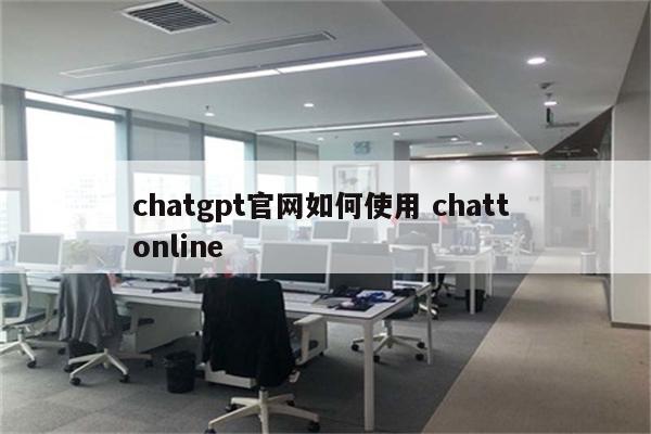 chatgpt官网如何使用 chatt online