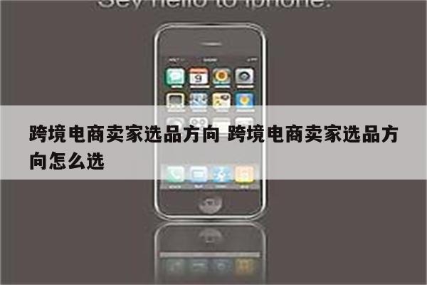 跨境电商卖家选品方向 跨境电商卖家选品方向怎么选