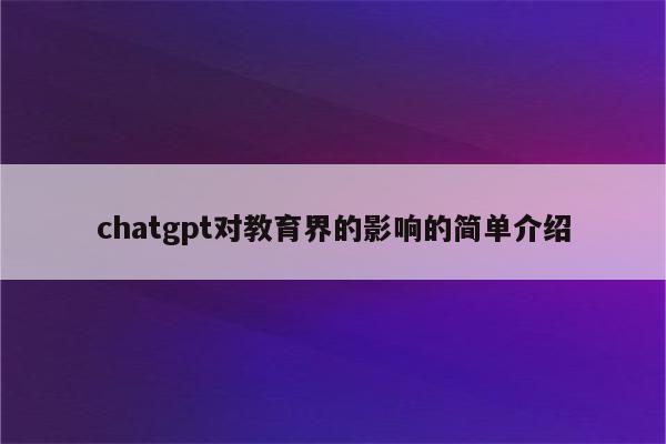 chatgpt对教育界的影响的简单介绍