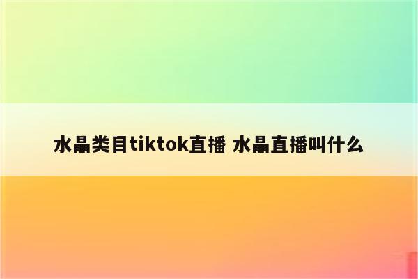 水晶类目tiktok直播 水晶直播叫什么