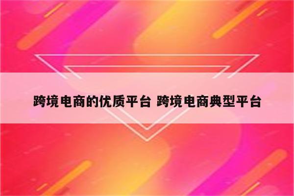 跨境电商的优质平台 跨境电商典型平台