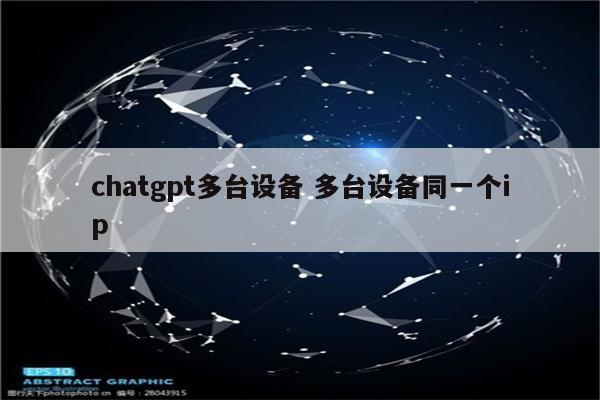 chatgpt多台设备 多台设备同一个ip