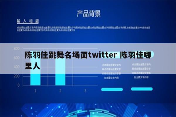 陈羽佳跳舞名场面twitter 陈羽佳哪里人