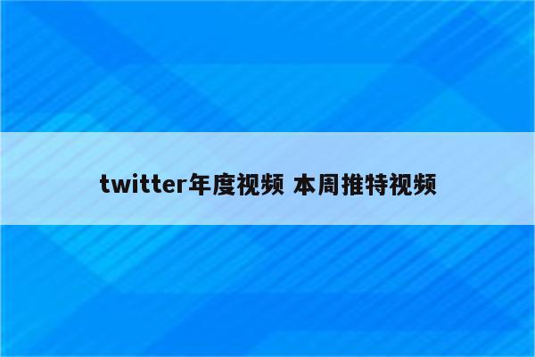 twitter年度视频 本周推特视频
