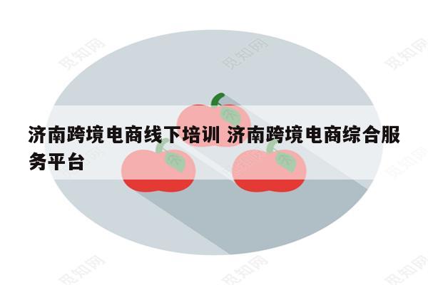 济南跨境电商线下培训 济南跨境电商综合服务平台