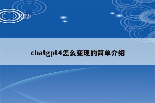 chatgpt4怎么变现的简单介绍