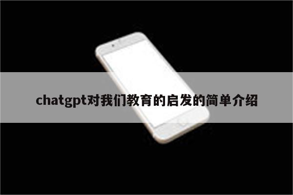 chatgpt对我们教育的启发的简单介绍