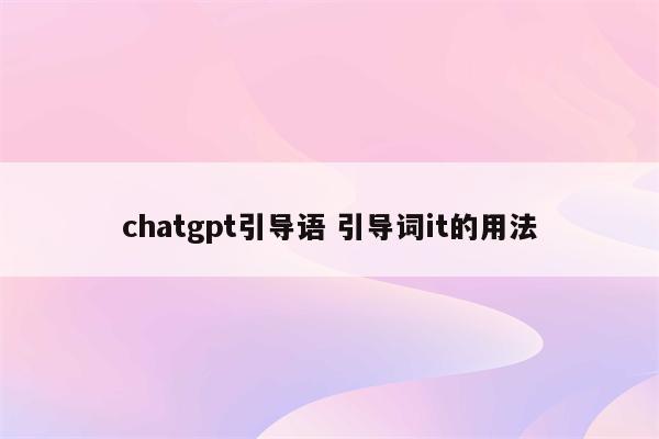 chatgpt引导语 引导词it的用法