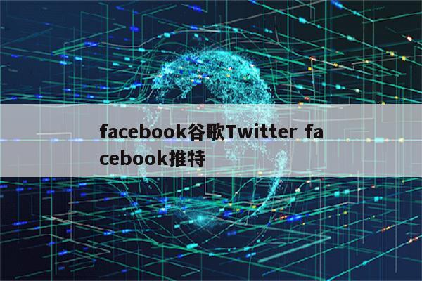 facebook谷歌Twitter facebook推特