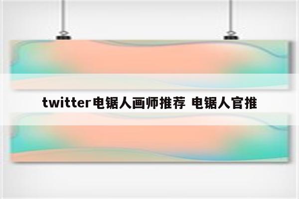 twitter电锯人画师推荐 电锯人官推