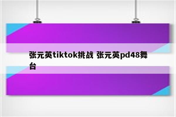张元英tiktok挑战 张元英pd48舞台