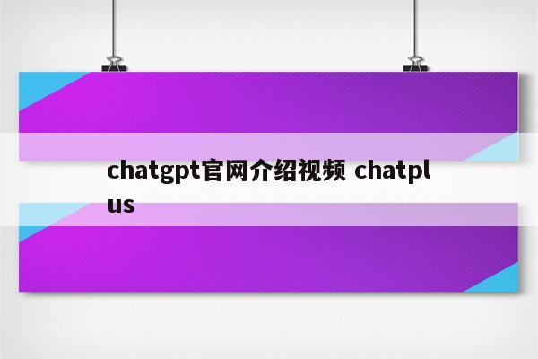 chatgpt官网介绍视频 chatplus
