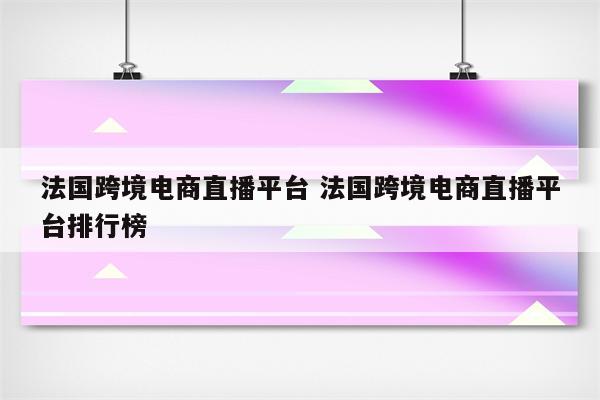 法国跨境电商直播平台 法国跨境电商直播平台排行榜