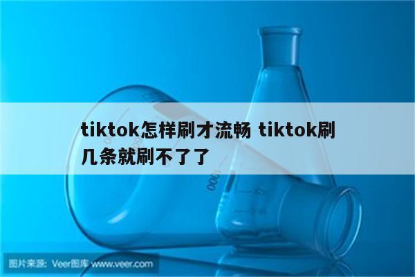 tiktok怎样刷才流畅 tiktok刷几条就刷不了了