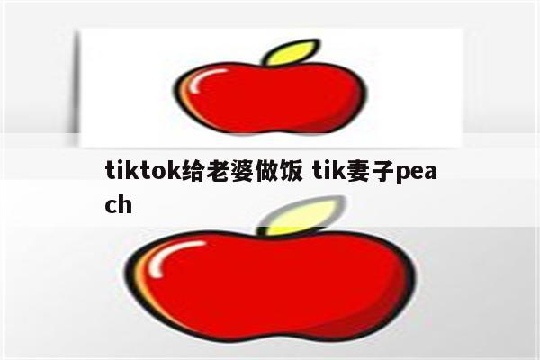 tiktok给老婆做饭 tik妻子peach