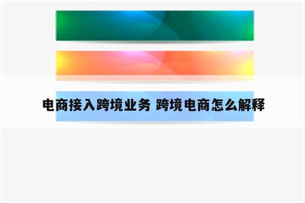 电商接入跨境业务 跨境电商怎么解释