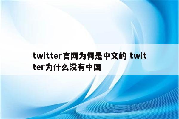 twitter官网为何是中文的 twitter为什么没有中国