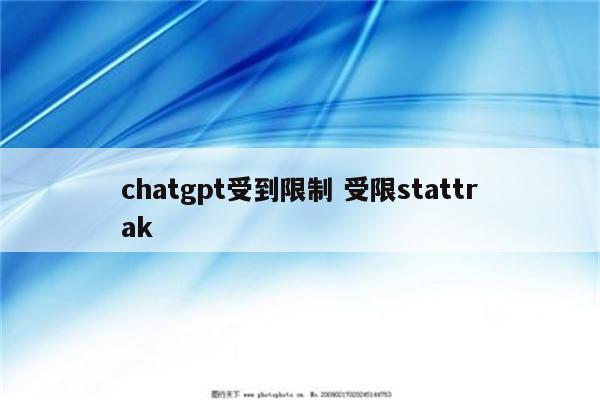 chatgpt受到限制 受限stattrak