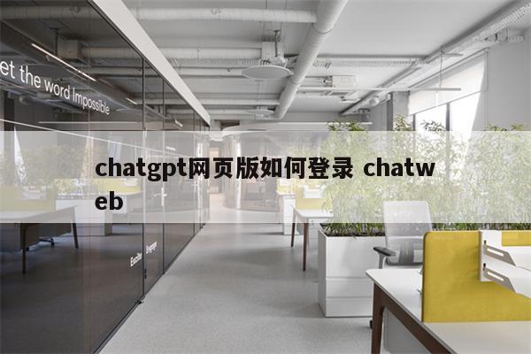 chatgpt网页版如何登录 chatweb