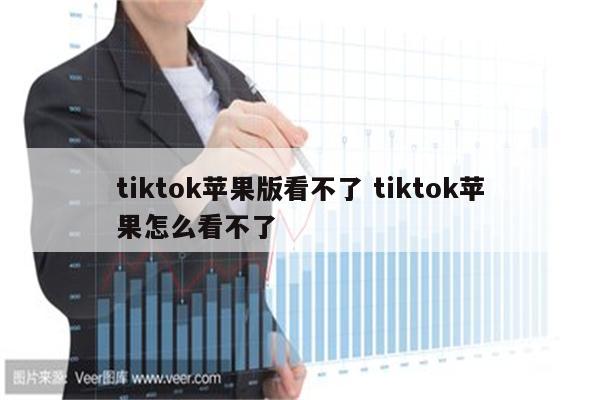 tiktok苹果版看不了 tiktok苹果怎么看不了