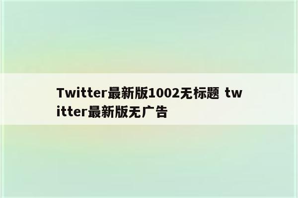 Twitter最新版1002无标题 twitter最新版无广告