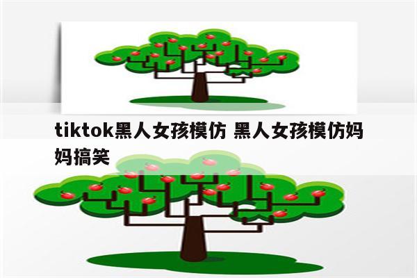 tiktok黑人女孩模仿 黑人女孩模仿妈妈搞笑