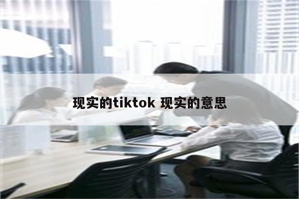 现实的tiktok 现实的意思