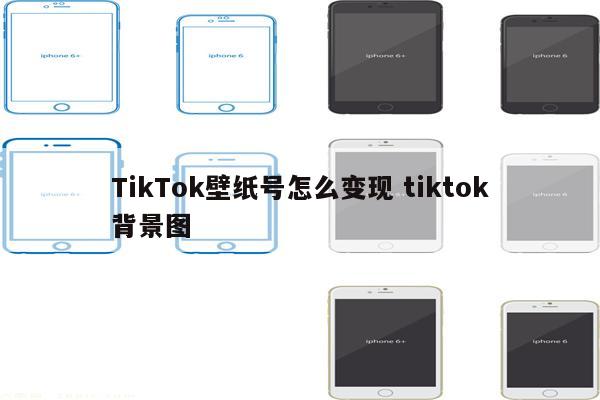 TikTok壁纸号怎么变现 tiktok背景图