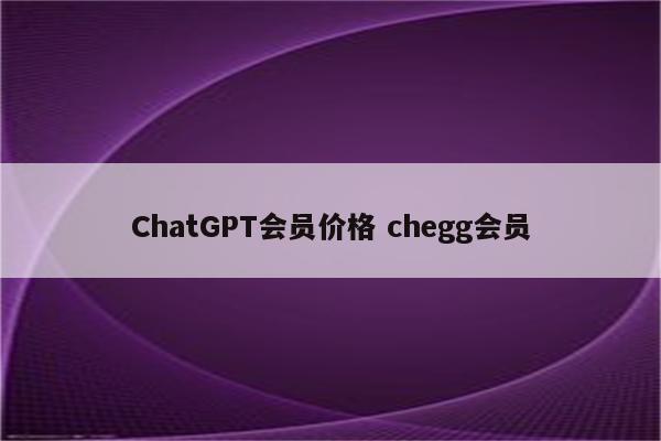 ChatGPT会员价格 chegg会员
