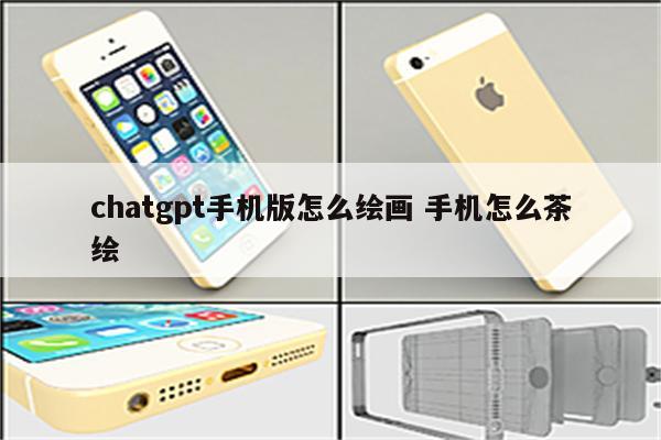 chatgpt手机版怎么绘画 手机怎么茶绘