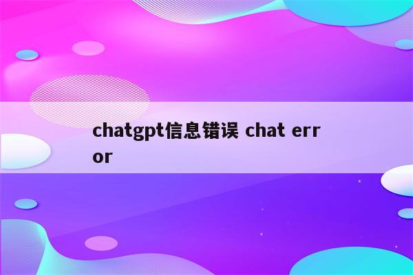 chatgpt信息错误 chat error