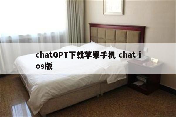 chatGPT下载苹果手机 chat ios版
