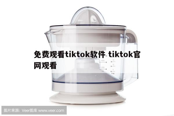 免费观看tiktok软件 tiktok官网观看