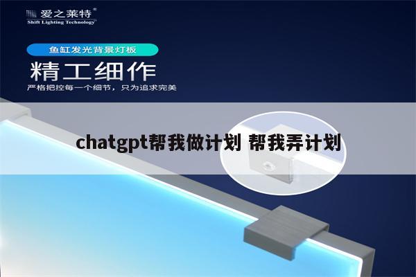 chatgpt帮我做计划 帮我弄计划