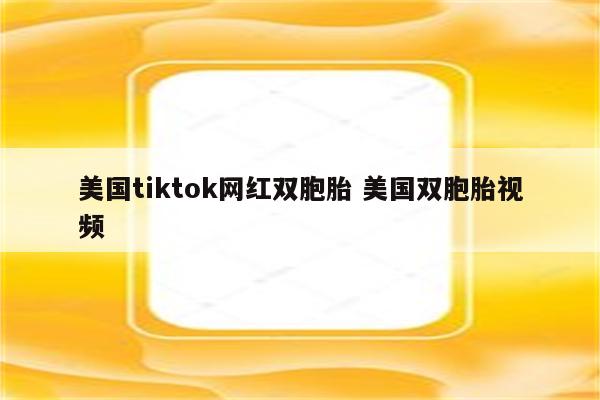 美国tiktok网红双胞胎 美国双胞胎视频