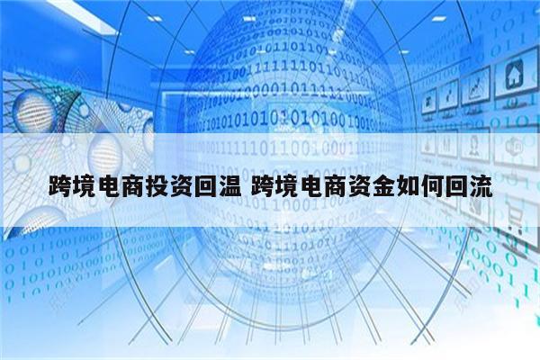 跨境电商投资回温 跨境电商资金如何回流