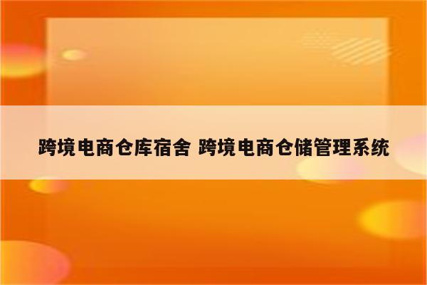 跨境电商仓库宿舍 跨境电商仓储管理系统