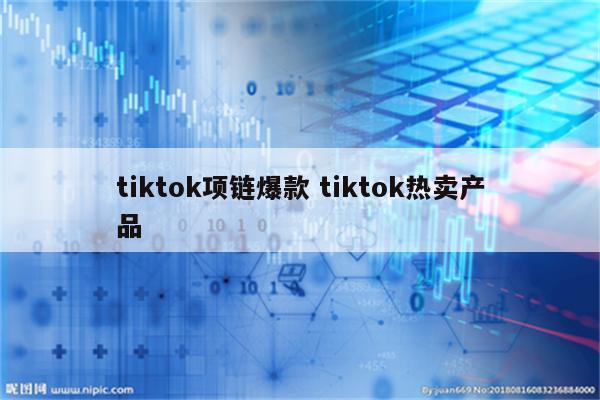 tiktok项链爆款 tiktok热卖产品