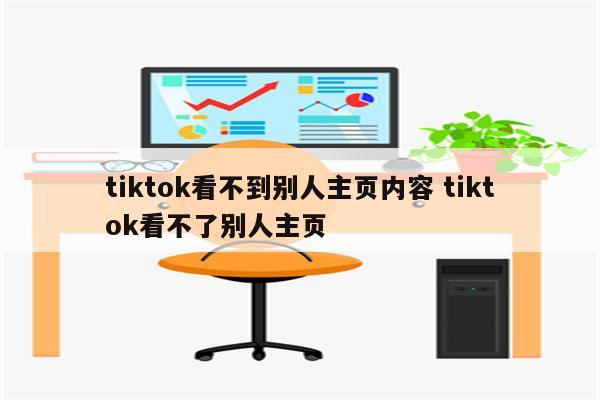 tiktok看不到别人主页内容 tiktok看不了别人主页