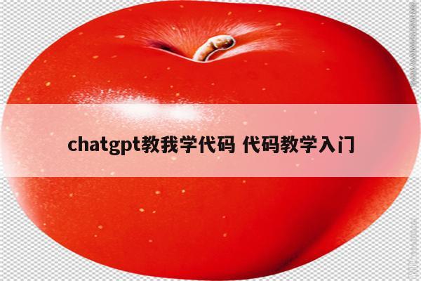chatgpt教我学代码 代码教学入门