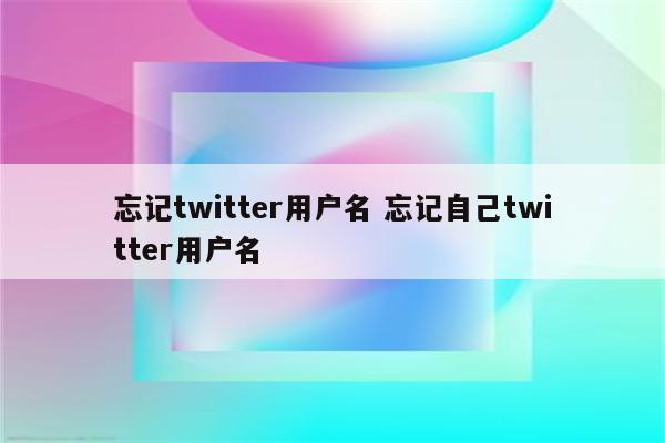 忘记twitter用户名 忘记自己twitter用户名